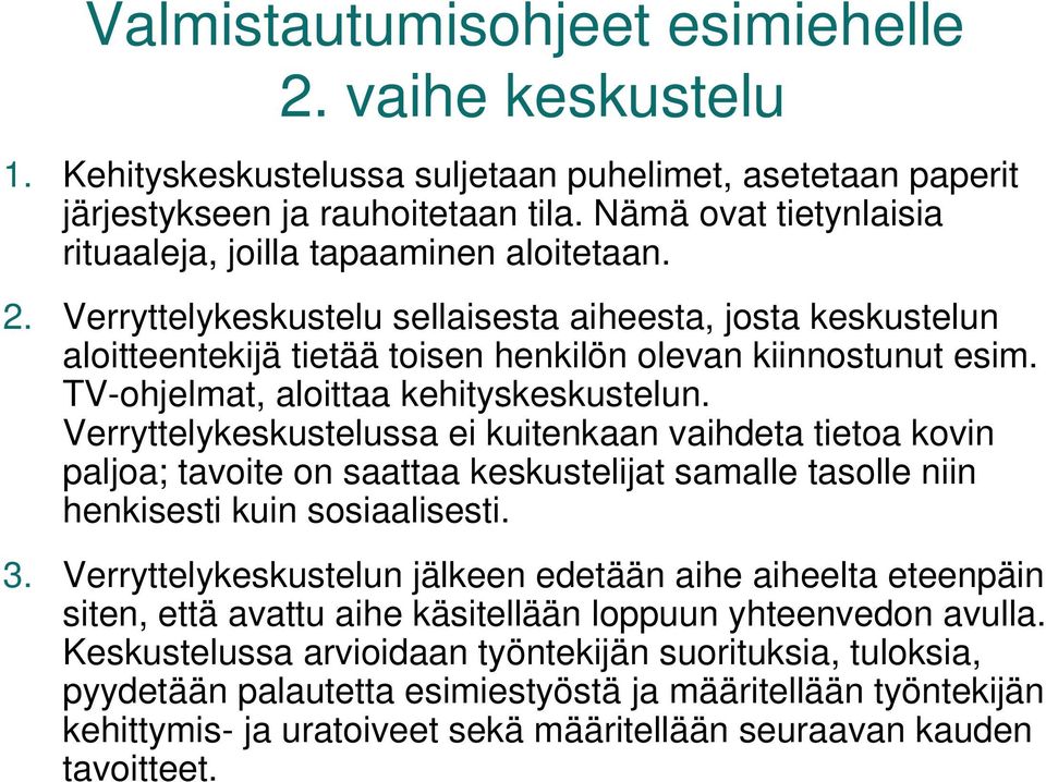 TV-ohjelmat, aloittaa kehityskeskustelun. Verryttelykeskustelussa ei kuitenkaan vaihdeta tietoa kovin paljoa; tavoite on saattaa keskustelijat samalle tasolle niin henkisesti kuin sosiaalisesti. 3.