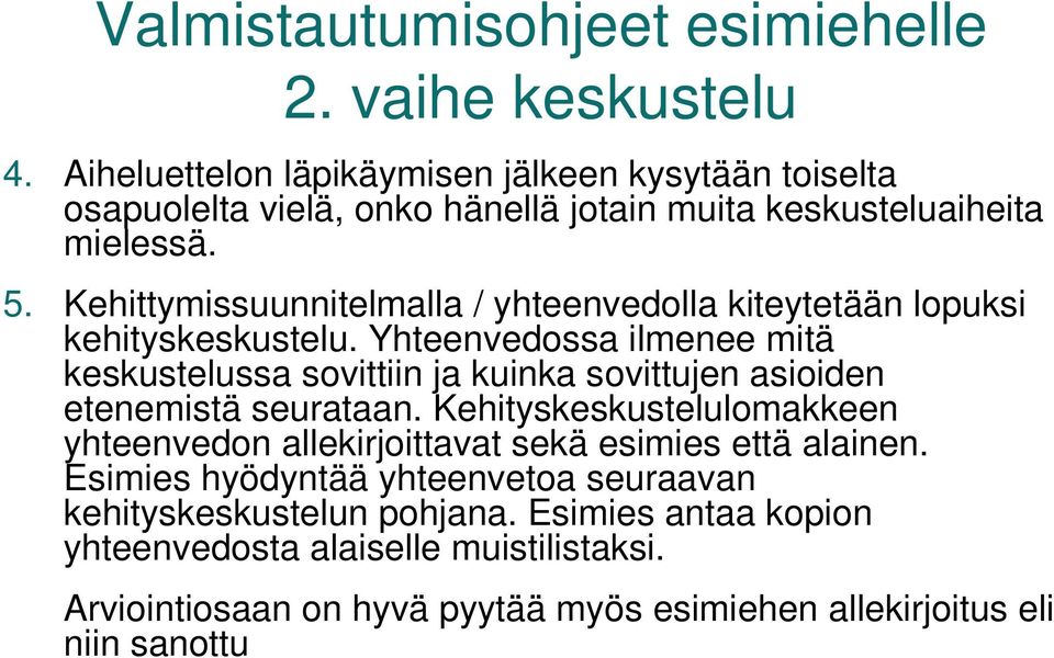 Kehityskeskustelulomakkeen yhteenvedon allekirjoittavat sekä esimies että alainen. Esimies hyödyntää yhteenvetoa seuraavan kehityskeskustelun pohjana.