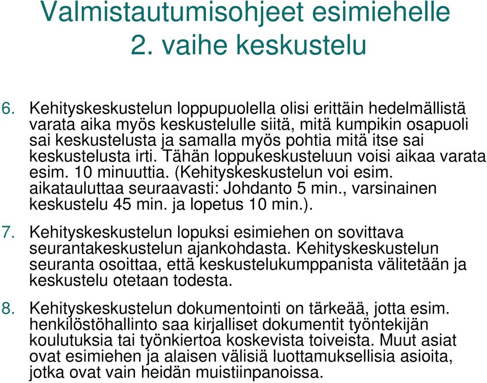 Tähän loppukeskusteluun voisi aikaa varata esim. 10 minuuttia. (Kehityskeskustelun voi esim. aikatauluttaa seuraavasti: Johdanto 5 min., varsinainen keskustelu 45 min. ja lopetus 10 min.). 7.