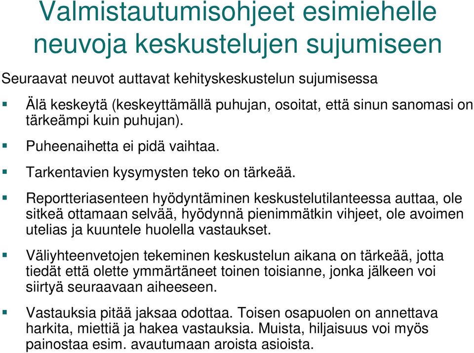 Reportteriasenteen hyödyntäminen keskustelutilanteessa auttaa, ole sitkeä ottamaan selvää, hyödynnä pienimmätkin vihjeet, ole avoimen utelias ja kuuntele huolella vastaukset.
