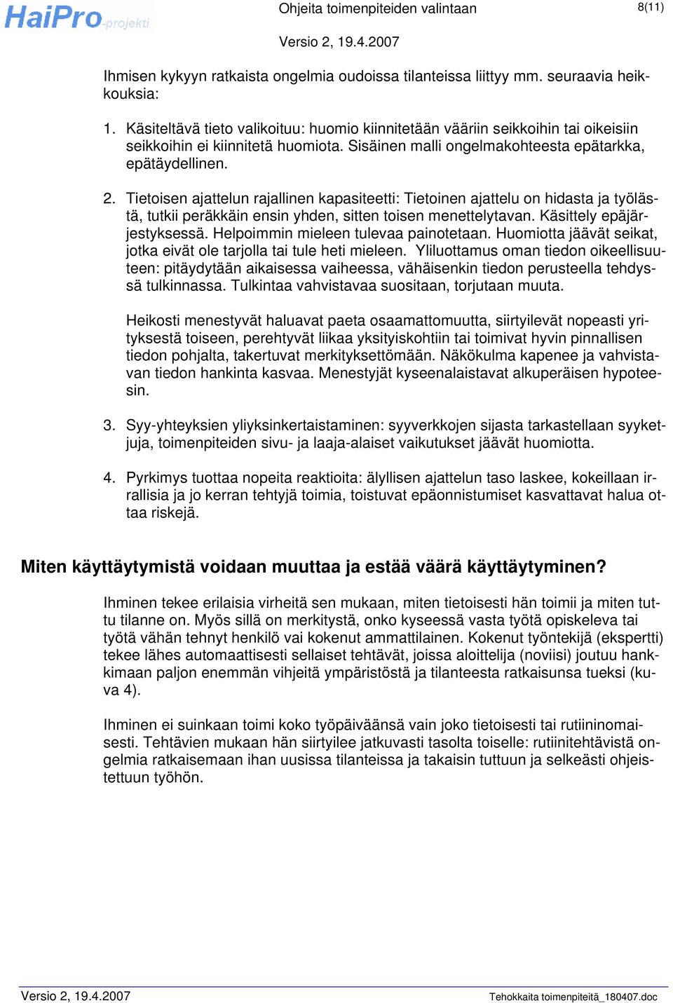 Tietoisen ajattelun rajallinen kapasiteetti: Tietoinen ajattelu on hidasta ja työlästä, tutkii peräkkäin ensin yhden, sitten toisen menettelytavan. Käsittely epäjärjestyksessä.