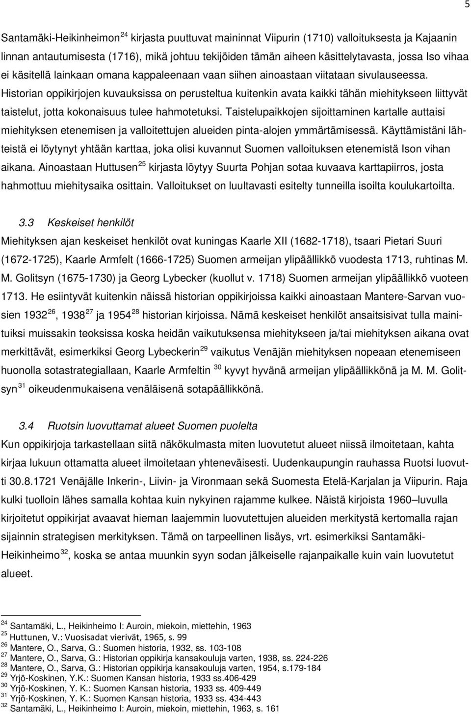 Historian oppikirjojen kuvauksissa on perusteltua kuitenkin avata kaikki tähän miehitykseen liittyvät taistelut, jotta kokonaisuus tulee hahmotetuksi.