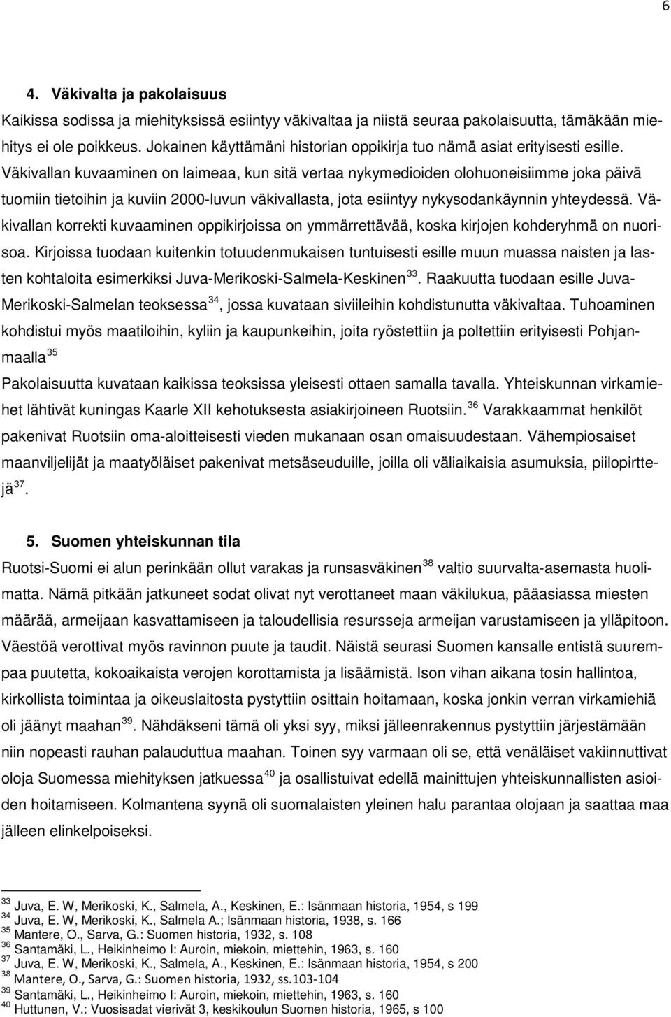 Väkivallan kuvaaminen on laimeaa, kun sitä vertaa nykymedioiden olohuoneisiimme joka päivä tuomiin tietoihin ja kuviin 2000-luvun väkivallasta, jota esiintyy nykysodankäynnin yhteydessä.