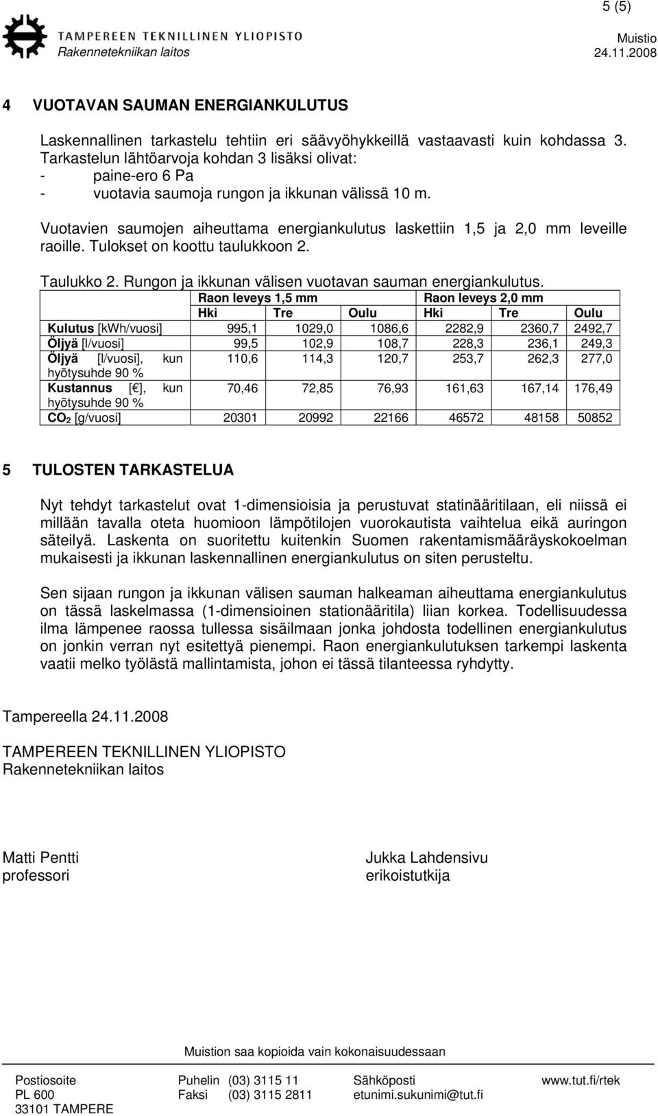 Vuotavien saumojen aiheuttama energiankulutus laskettiin 1,5 ja 2,0 mm leveille raoille. Tulokset on koottu taulukkoon 2. Taulukko 2. Rungon ja ikkunan välisen vuotavan sauman energiankulutus.