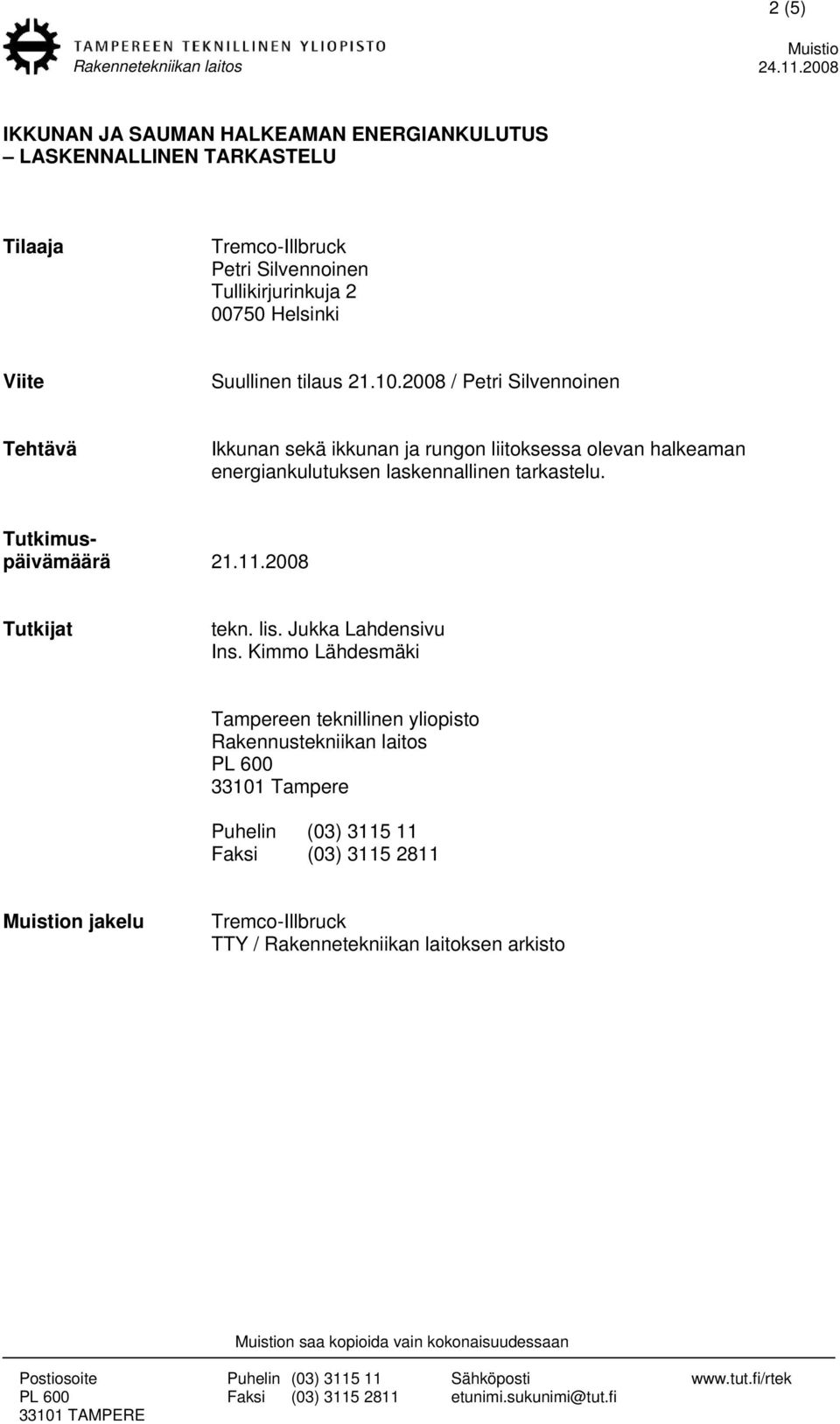 2008 / Petri Silvennoinen Tehtävä Ikkunan sekä ikkunan ja rungon liitoksessa olevan halkeaman energiankulutuksen laskennallinen tarkastelu. Tutkimuspäivämäärä 21.11.2008 Tutkijat tekn. lis.