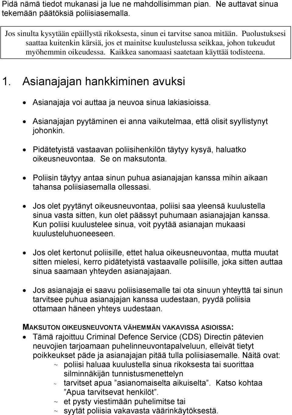 Asianajajan hankkiminen avuksi Asianajaja voi auttaa ja neuvoa sinua lakiasioissa. Asianajajan pyytäminen ei anna vaikutelmaa, että olisit syyllistynyt johonkin.