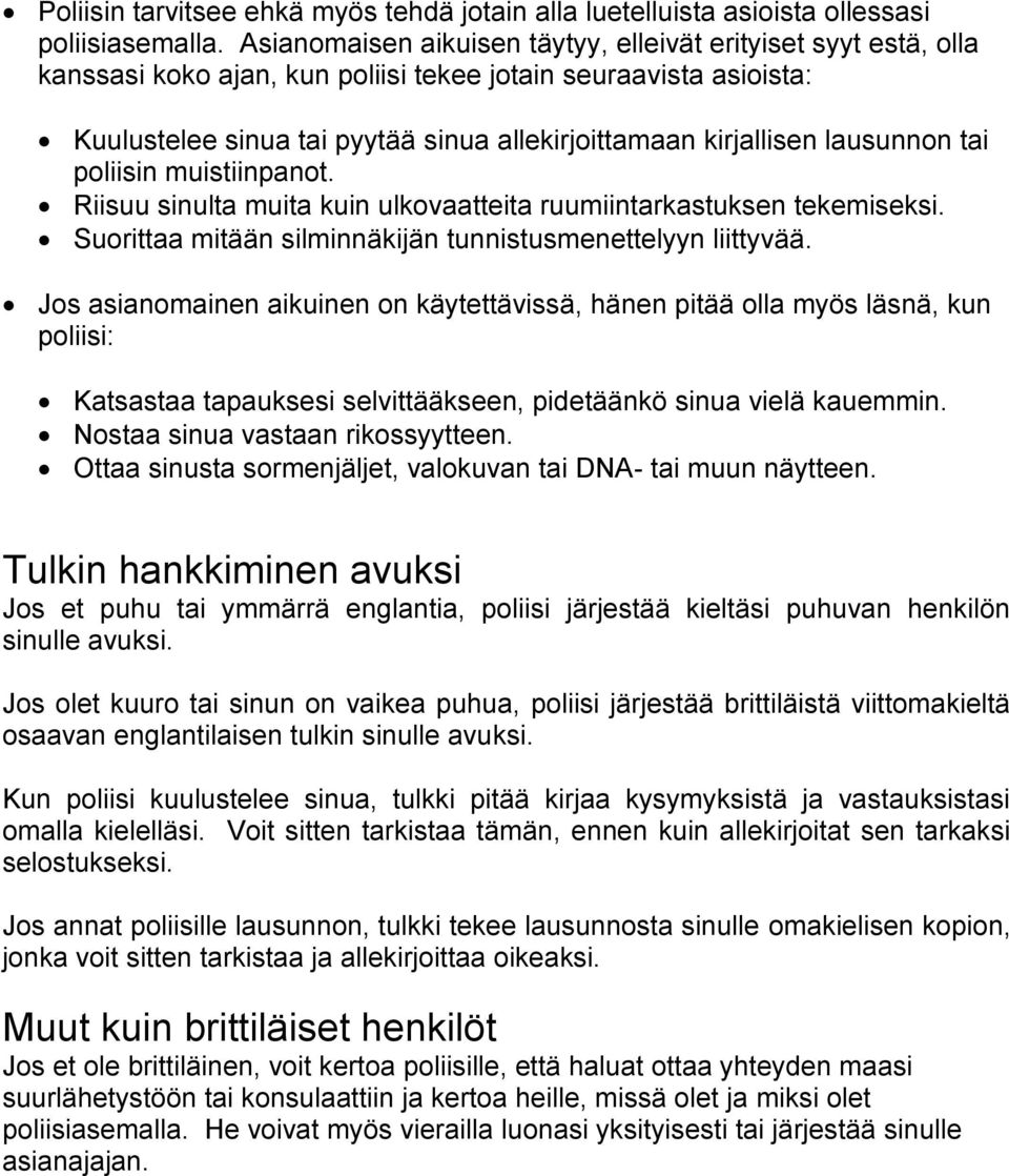 lausunnon tai poliisin muistiinpanot. Riisuu sinulta muita kuin ulkovaatteita ruumiintarkastuksen tekemiseksi. Suorittaa mitään silminnäkijän tunnistusmenettelyyn liittyvää.