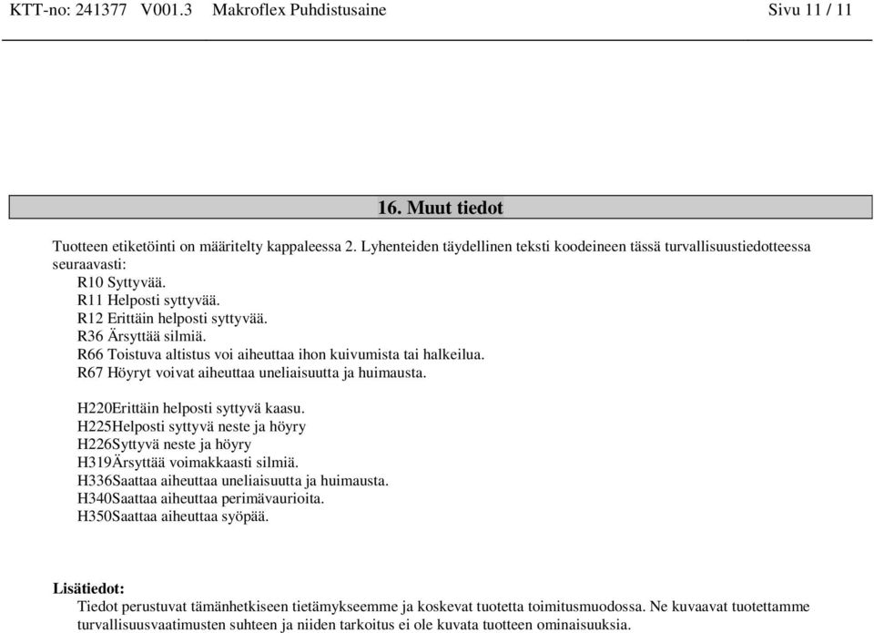 R66 Toistuva altistus voi aiheuttaa ihon kuivumista tai halkeilua. R67 Höyryt voivat aiheuttaa uneliaisuutta ja huimausta. Erittäin helposti syttyvä kaasu.