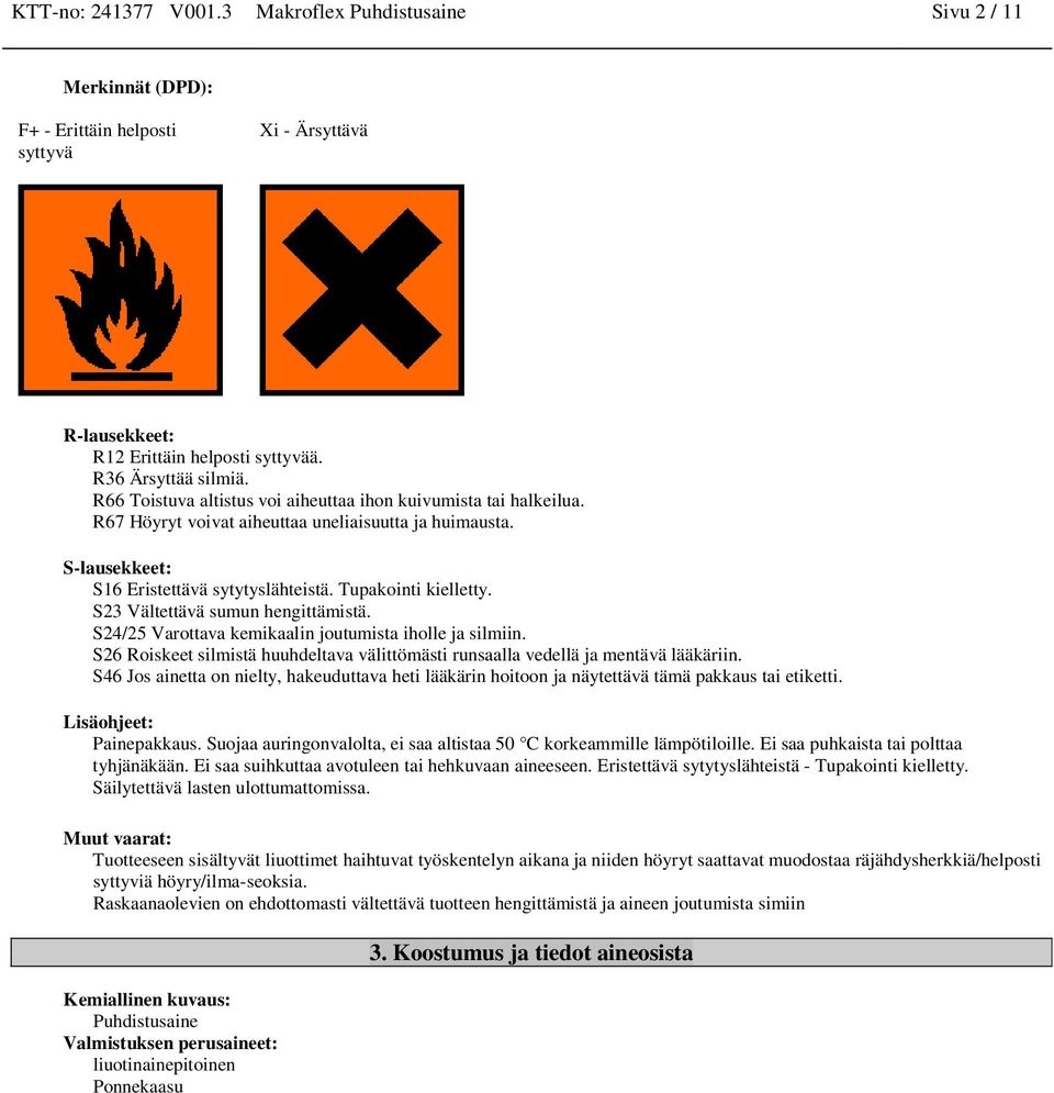 S23 Vältettävä sumun hengittämistä. S24/25 Varottava kemikaalin joutumista iholle ja silmiin. S26 Roiskeet silmistä huuhdeltava välittömästi runsaalla vedellä ja mentävä lääkäriin.
