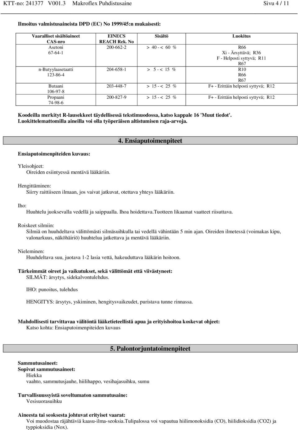 200-827-9 > 15 - < 25 % F+ - Erittäin helposti syttyvä; R12 Koodeilla merkityt R-lausekkeet täydellisessä tekstimuodossa, katso kappale 16 'Muut tiedot'.