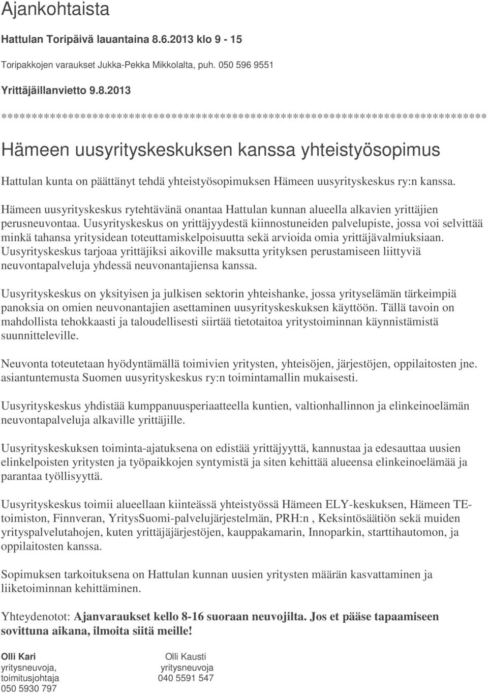 2013 ******************************************************************************** Hämeen uusyrityskeskuksen kanssa yhteistyösopimus Hattulan kunta on päättänyt tehdä yhteistyösopimuksen Hämeen