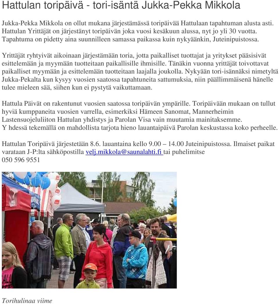Yrittäjät ryhtyivät aikoinaan järjestämään toria, jotta paikalliset tuottajat ja yritykset pääsisivät esittelemään ja myymään tuotteitaan paikallisille ihmisille.