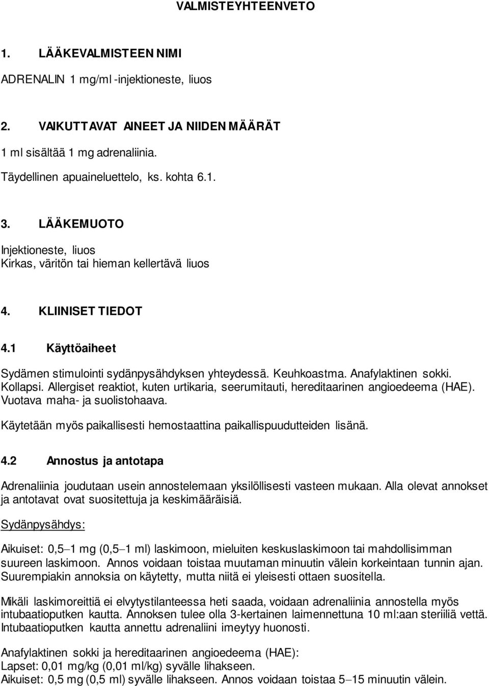 Kollapsi. Allergiset reaktiot, kuten urtikaria, seerumitauti, hereditaarinen angioedeema (HAE). Vuotava maha- ja suolistohaava. Käytetään myös paikallisesti hemostaattina paikallispuudutteiden lisänä.