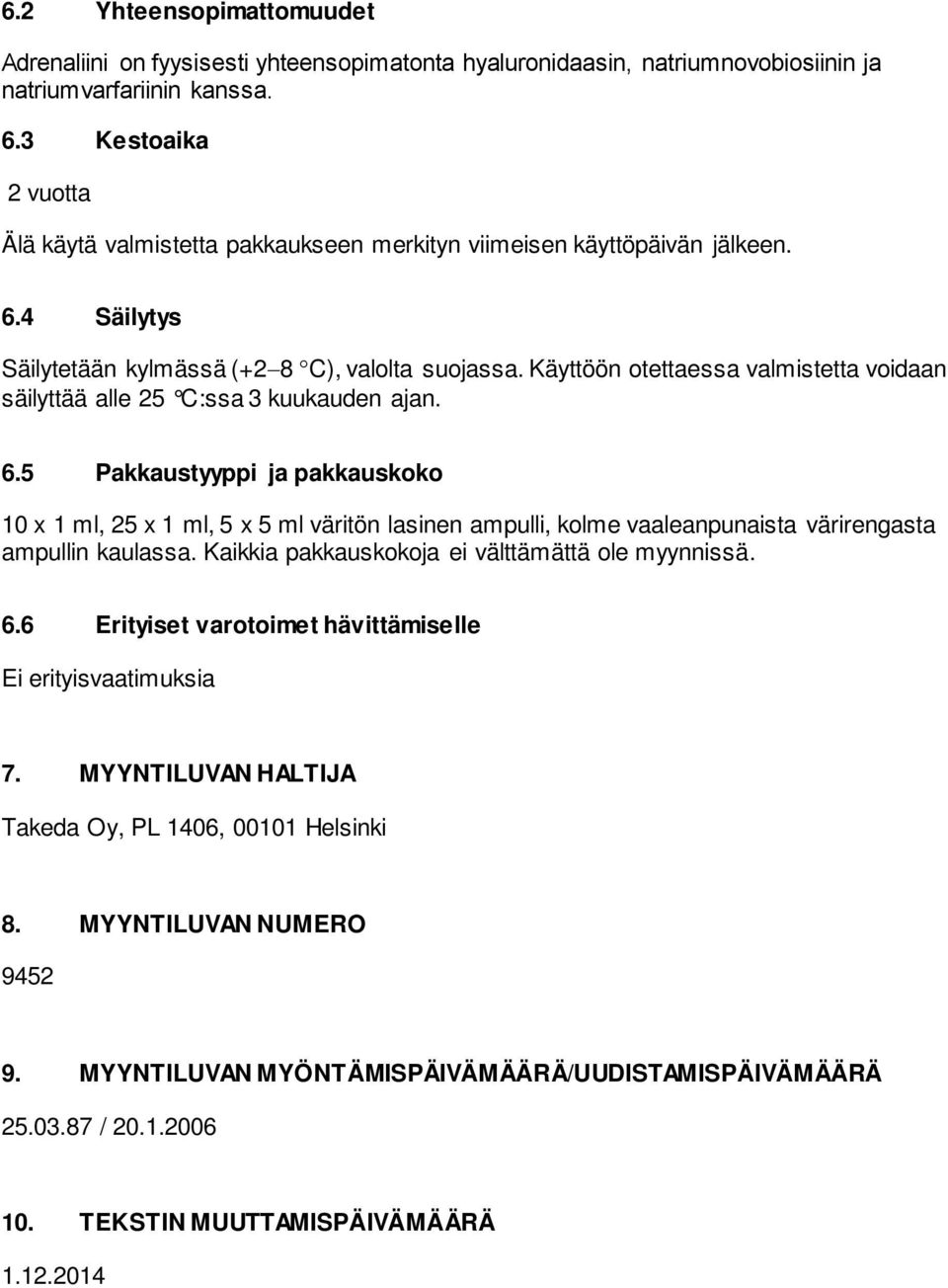 Käyttöön otettaessa valmistetta voidaan säilyttää alle 25 C:ssa 3 kuukauden ajan. 6.