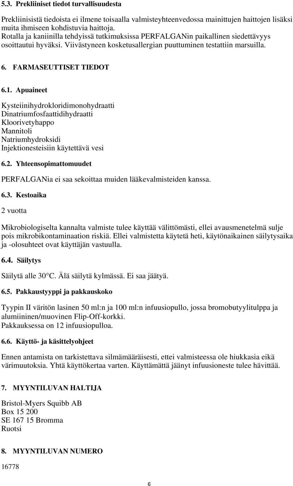 Apuaineet Kysteiinihydrokloridimonohydraatti Dinatriumfosfaattidihydraatti Kloorivetyhappo Mannitoli Natriumhydroksidi Injektionesteisiin käytettävä vesi 6.2.