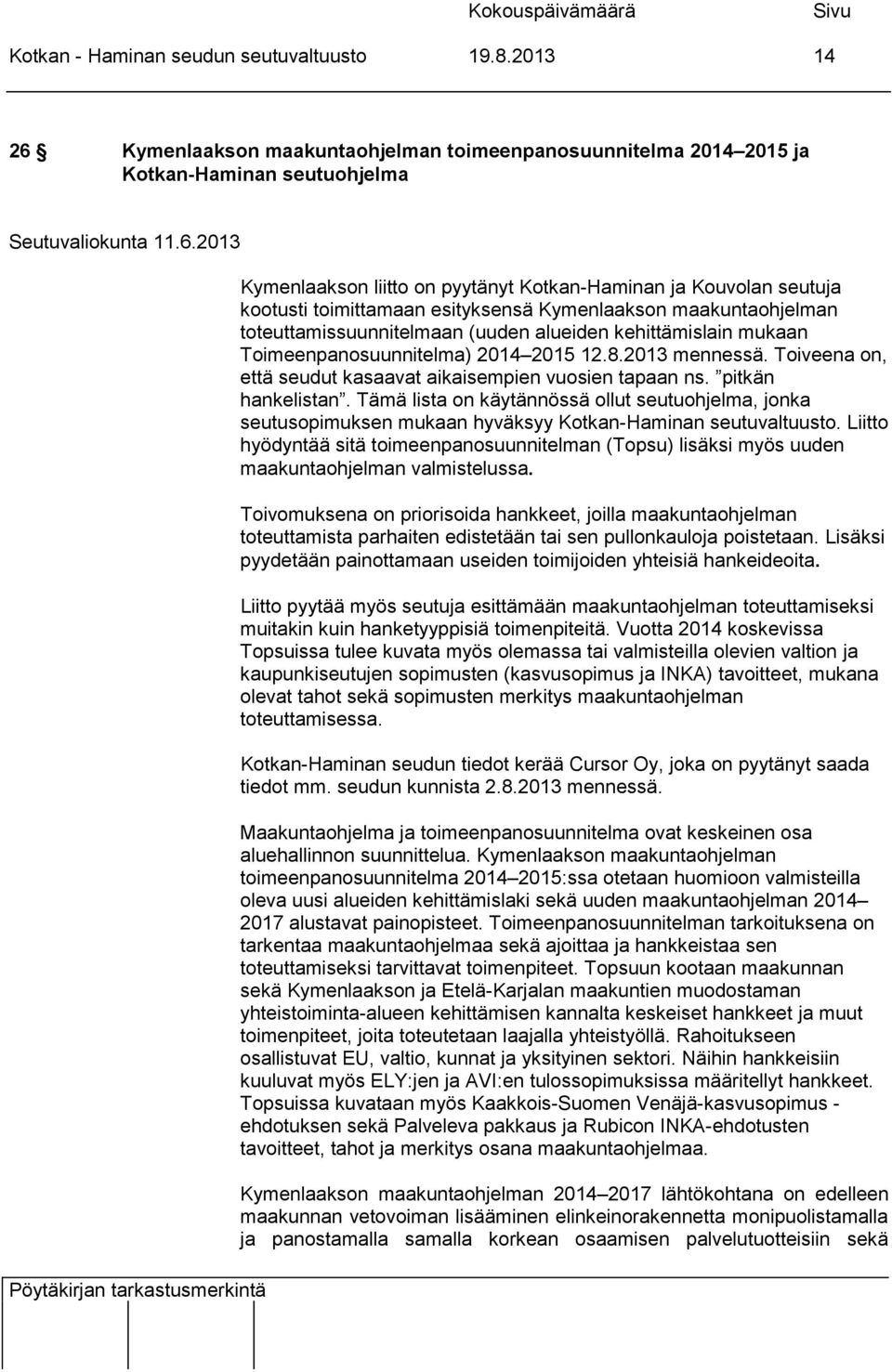2013 Kymenlaakson liitto on pyytänyt Kotkan-Haminan ja Kouvolan seutuja kootusti toimittamaan esityksensä Kymenlaakson maakuntaohjelman toteuttamissuunnitelmaan (uuden alueiden kehittämislain mukaan
