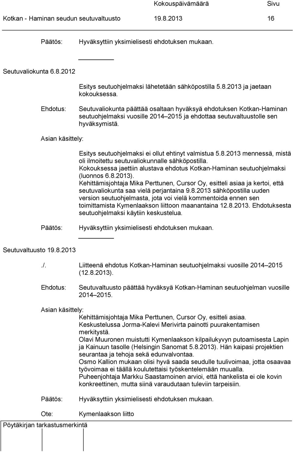 Esitys seutuohjelmaksi ei ollut ehtinyt valmistua 5.8.2013 mennessä, mistä oli ilmoitettu seutuvaliokunnalle sähköpostilla.