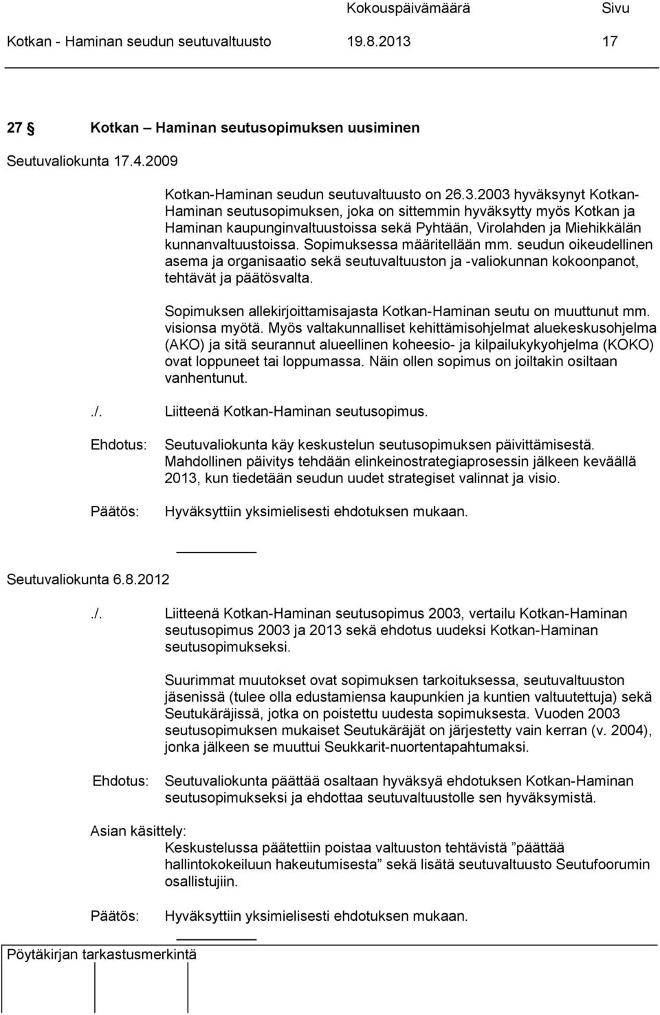 2003 hyväksynyt Kotkan- Haminan seutusopimuksen, joka on sittemmin hyväksytty myös Kotkan ja Haminan kaupunginvaltuustoissa sekä Pyhtään, Virolahden ja Miehikkälän kunnanvaltuustoissa.