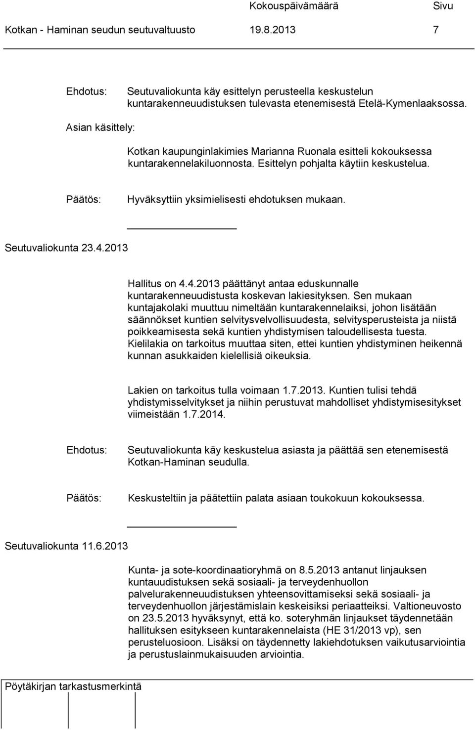 2013 Hallitus on 4.4.2013 päättänyt antaa eduskunnalle kuntarakenneuudistusta koskevan lakiesityksen.