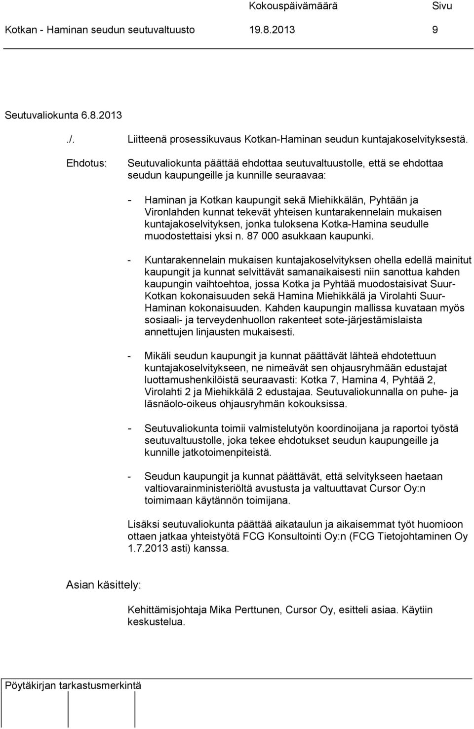 yhteisen kuntarakennelain mukaisen kuntajakoselvityksen, jonka tuloksena Kotka-Hamina seudulle muodostettaisi yksi n. 87 000 asukkaan kaupunki.