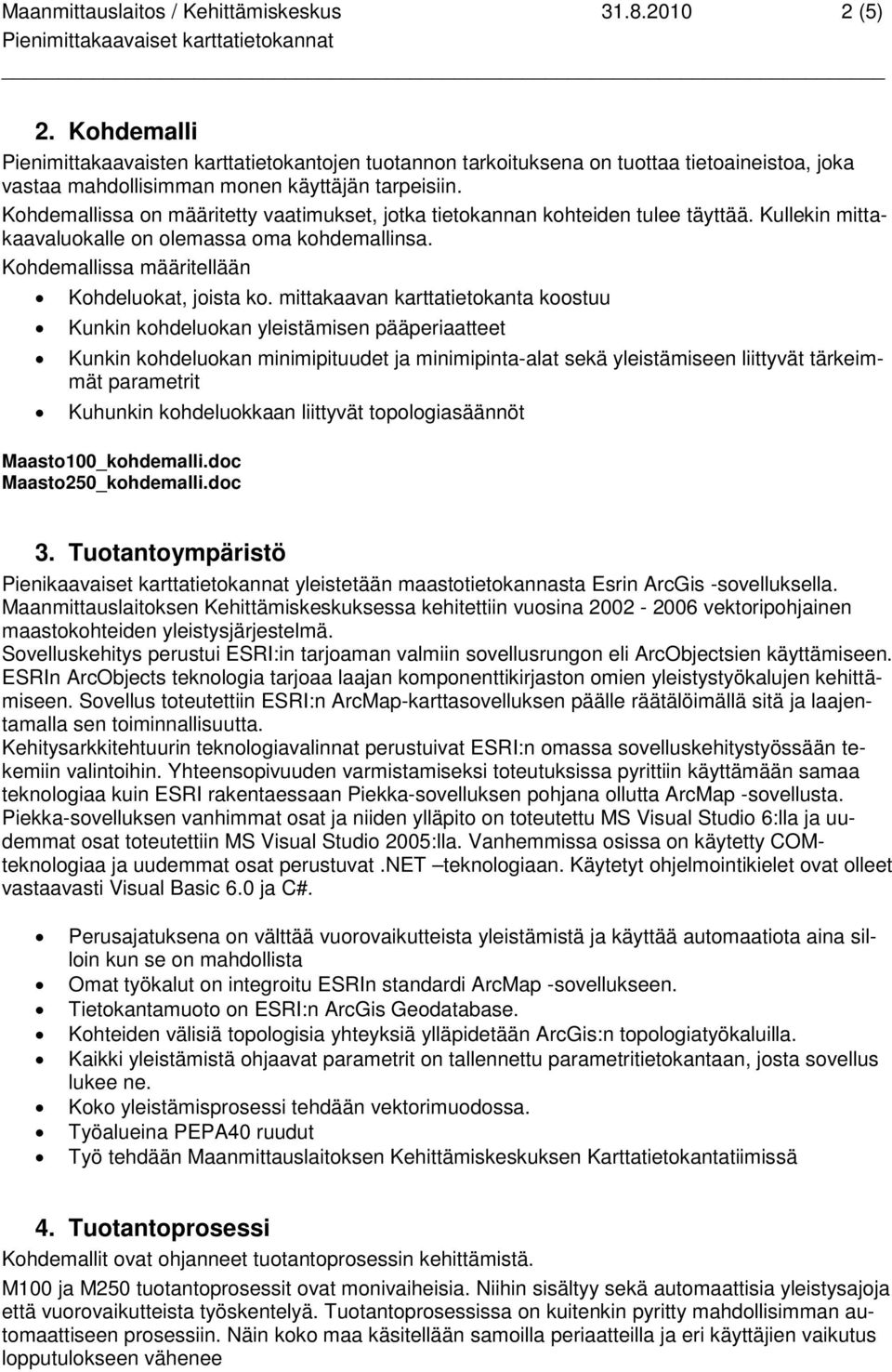 Kohdemallissa on määritetty vaatimukset, jotka tietokannan kohteiden tulee täyttää. Kullekin mittakaavaluokalle on olemassa oma kohdemallinsa. Kohdemallissa määritellään Kohdeluokat, joista ko.