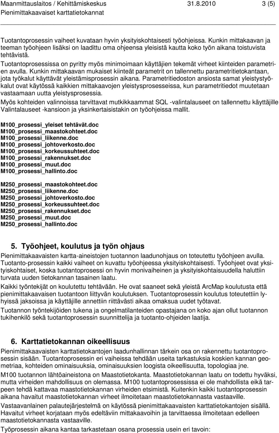 Tuotantoprosessissa on pyritty myös minimoimaan käyttäjien tekemät virheet kiinteiden parametrien avulla.