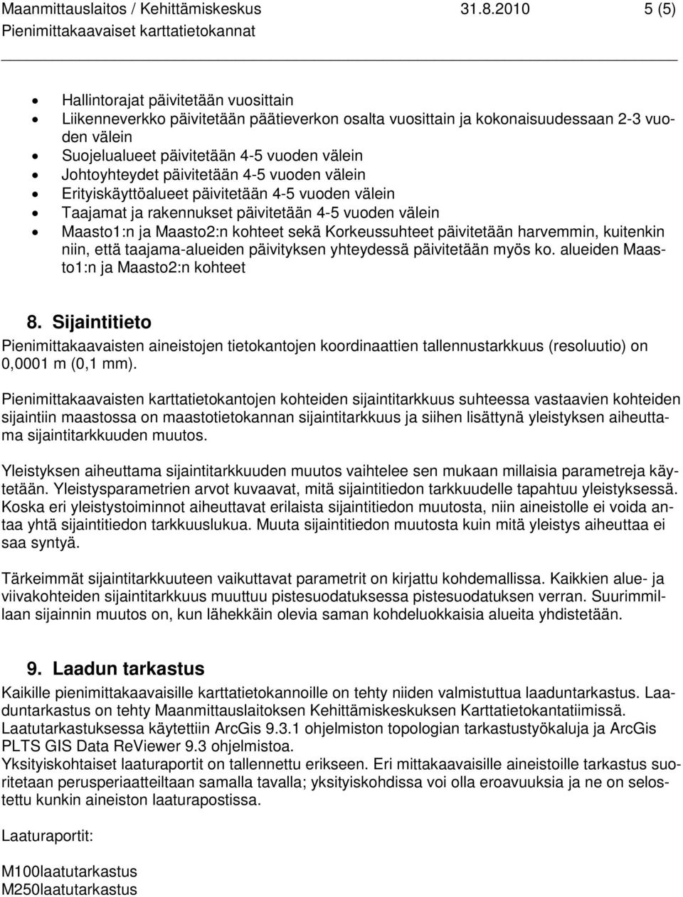 Johtoyhteydet päivitetään 4-5 vuoden välein Erityiskäyttöalueet päivitetään 4-5 vuoden välein Taajamat ja rakennukset päivitetään 4-5 vuoden välein Maasto1:n ja Maasto2:n kohteet sekä Korkeussuhteet