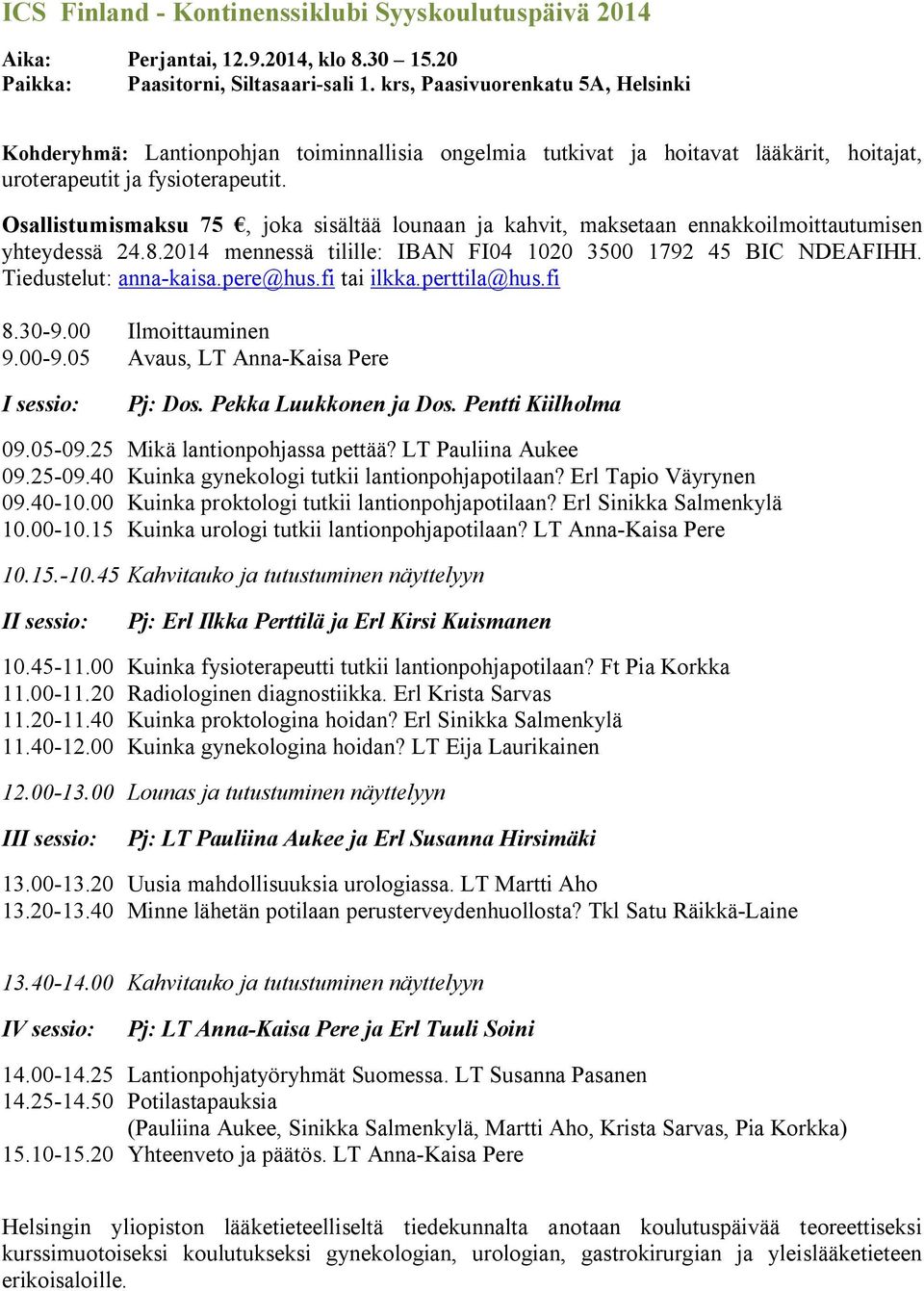 Osallistumismaksu 75, joka sisältää lounaan ja kahvit, maksetaan ennakkoilmoittautumisen yhteydessä 24.8.2014 mennessä tilille: IBAN FI04 1020 3500 1792 45 BIC NDEAFIHH. Tiedustelut: anna-kaisa.