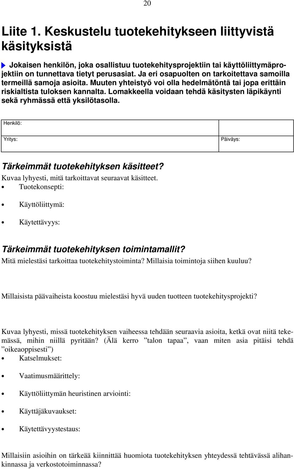 Lomakkeella voidaan tehdä käsitysten läpikäynti sekä ryhmässä että yksilötasolla. Henkilö: Yritys: Päiväys: Tärkeimmät tuotekehityksen käsitteet? Kuvaa lyhyesti, mitä tarkoittavat seuraavat käsitteet.