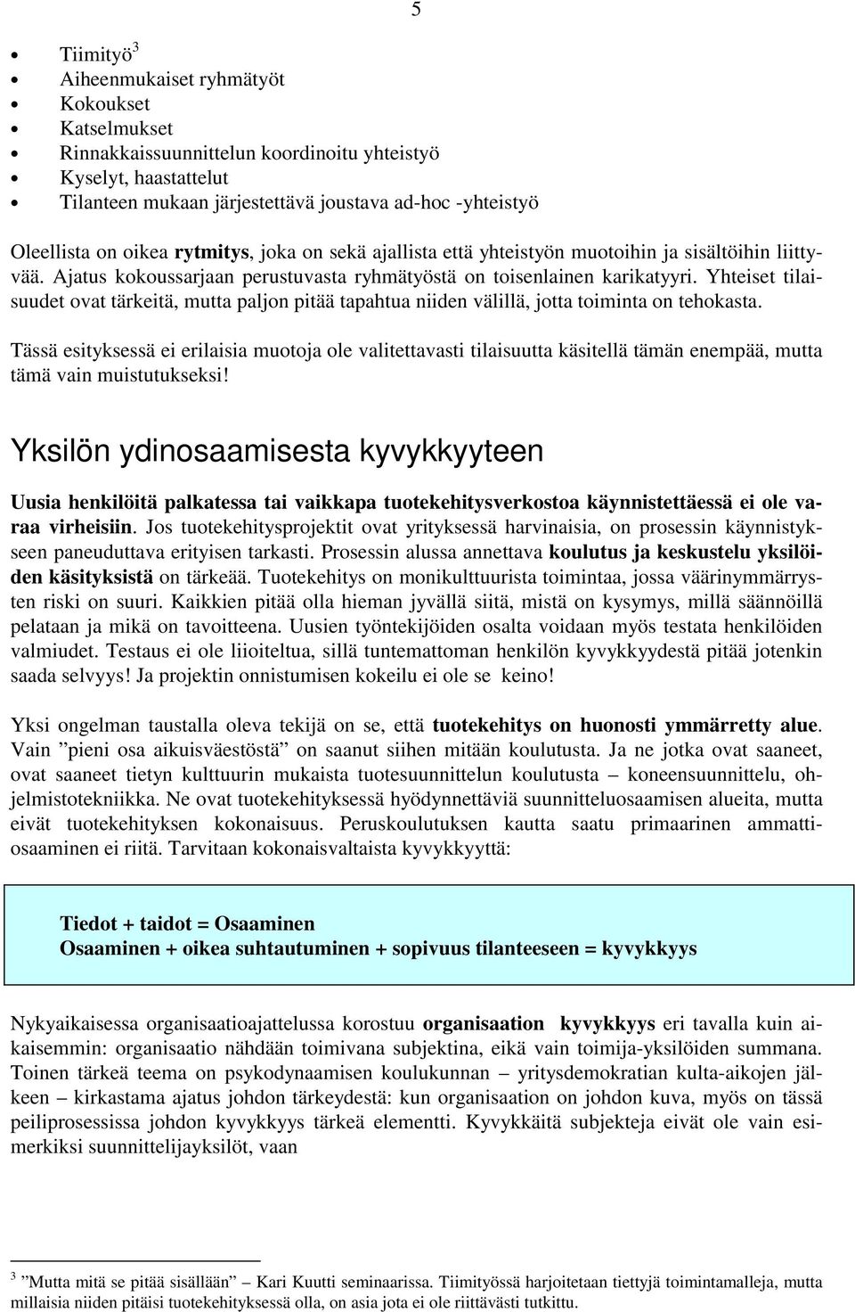 Yhteiset tilaisuudet ovat tärkeitä, mutta paljon pitää tapahtua niiden välillä, jotta toiminta on tehokasta.