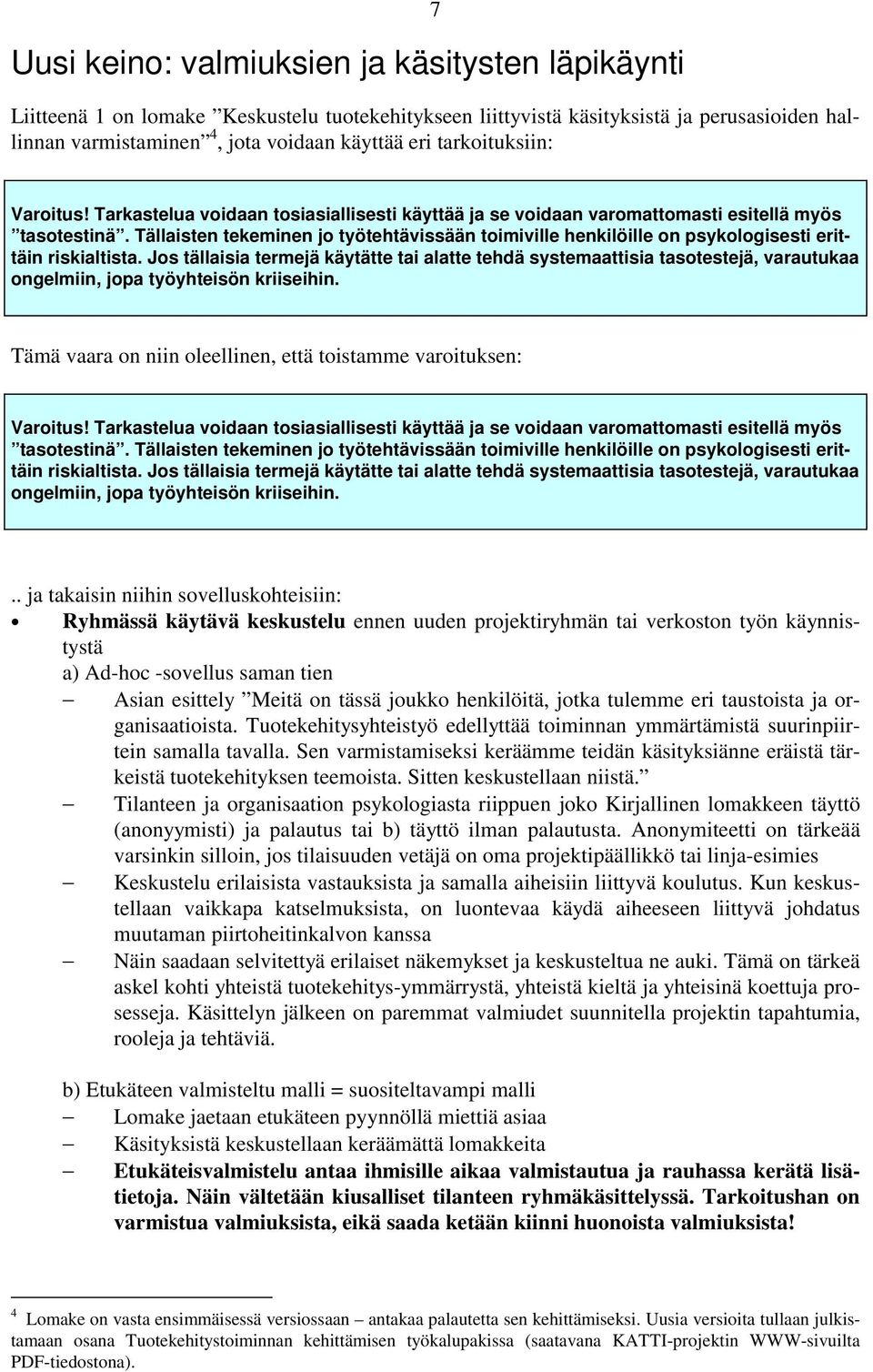 Tällaisten tekeminen jo työtehtävissään toimiville henkilöille on psykologisesti erittäin riskialtista.