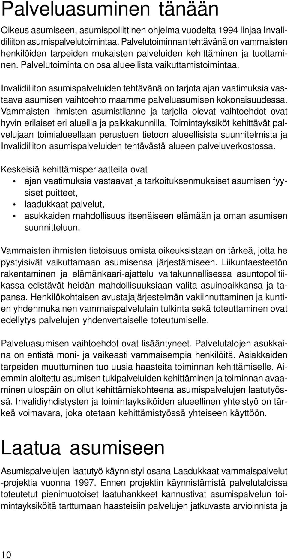 Invalidiliiton asumispalveluiden tehtävänä on tarjota ajan vaatimuksia vastaava asumisen vaihtoehto maamme palveluasumisen kokonaisuudessa.