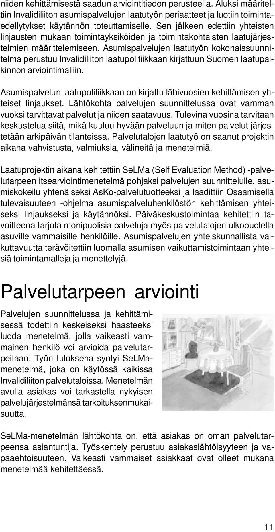 Asumispalvelujen laatutyön kokonaissuunnitelma perustuu Invalidiliiton laatupolitiikkaan kirjattuun Suomen laatupalkinnon arviointimalliin.