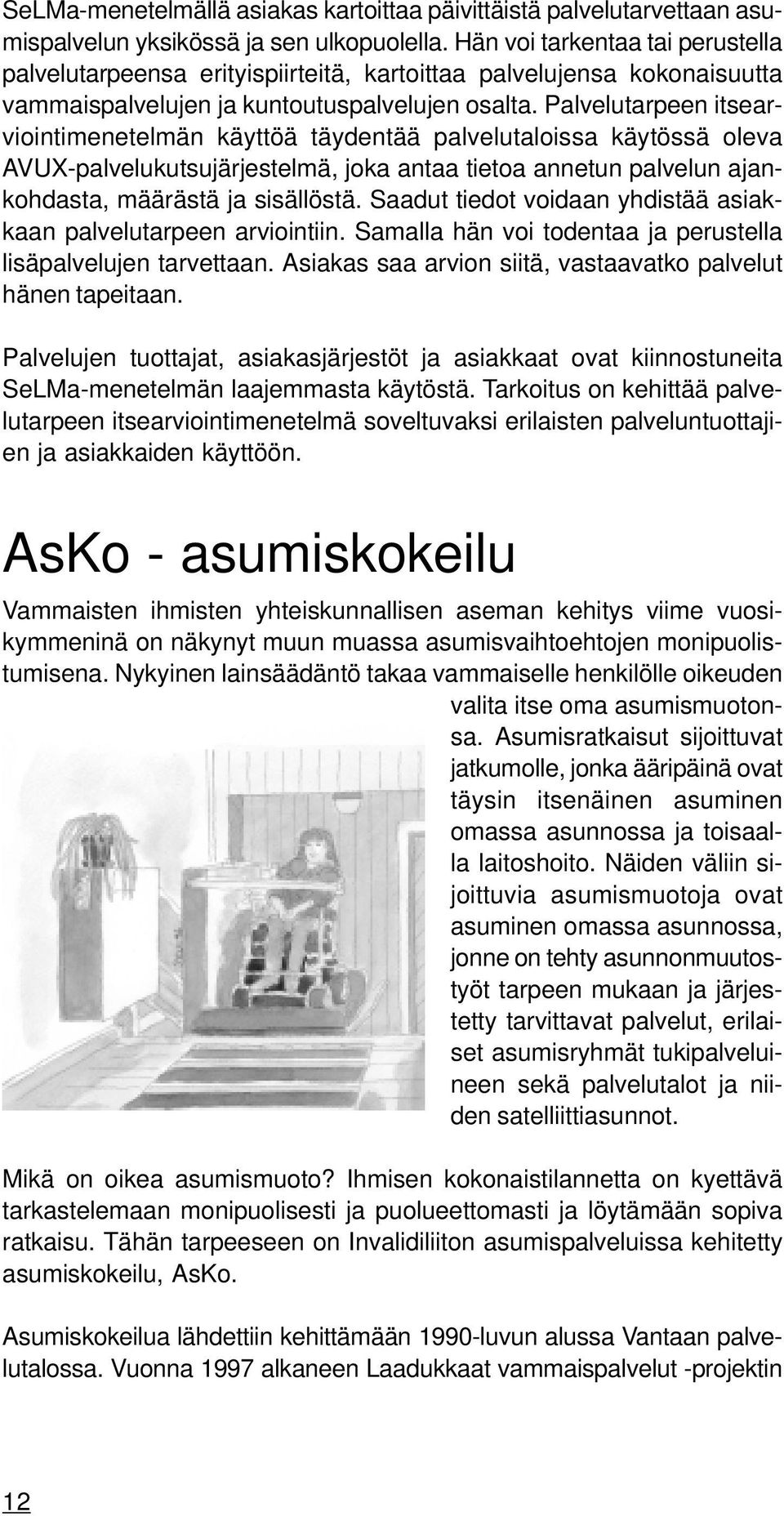 Palvelutarpeen itsearviointimenetelmän käyttöä täydentää palvelutaloissa käytössä oleva AVUX-palvelukutsujärjestelmä, joka antaa tietoa annetun palvelun ajankohdasta, määrästä ja sisällöstä.