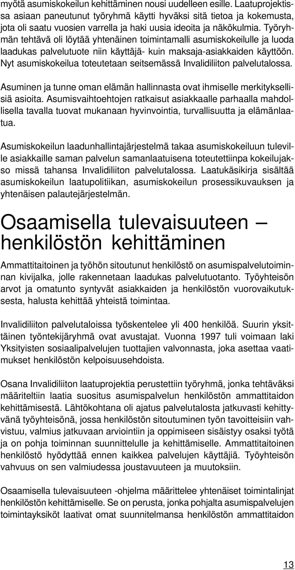 Työryhmän tehtävä oli löytää yhtenäinen toimintamalli asumiskokeilulle ja luoda laadukas palvelutuote niin käyttäjä- kuin maksaja-asiakkaiden käyttöön.