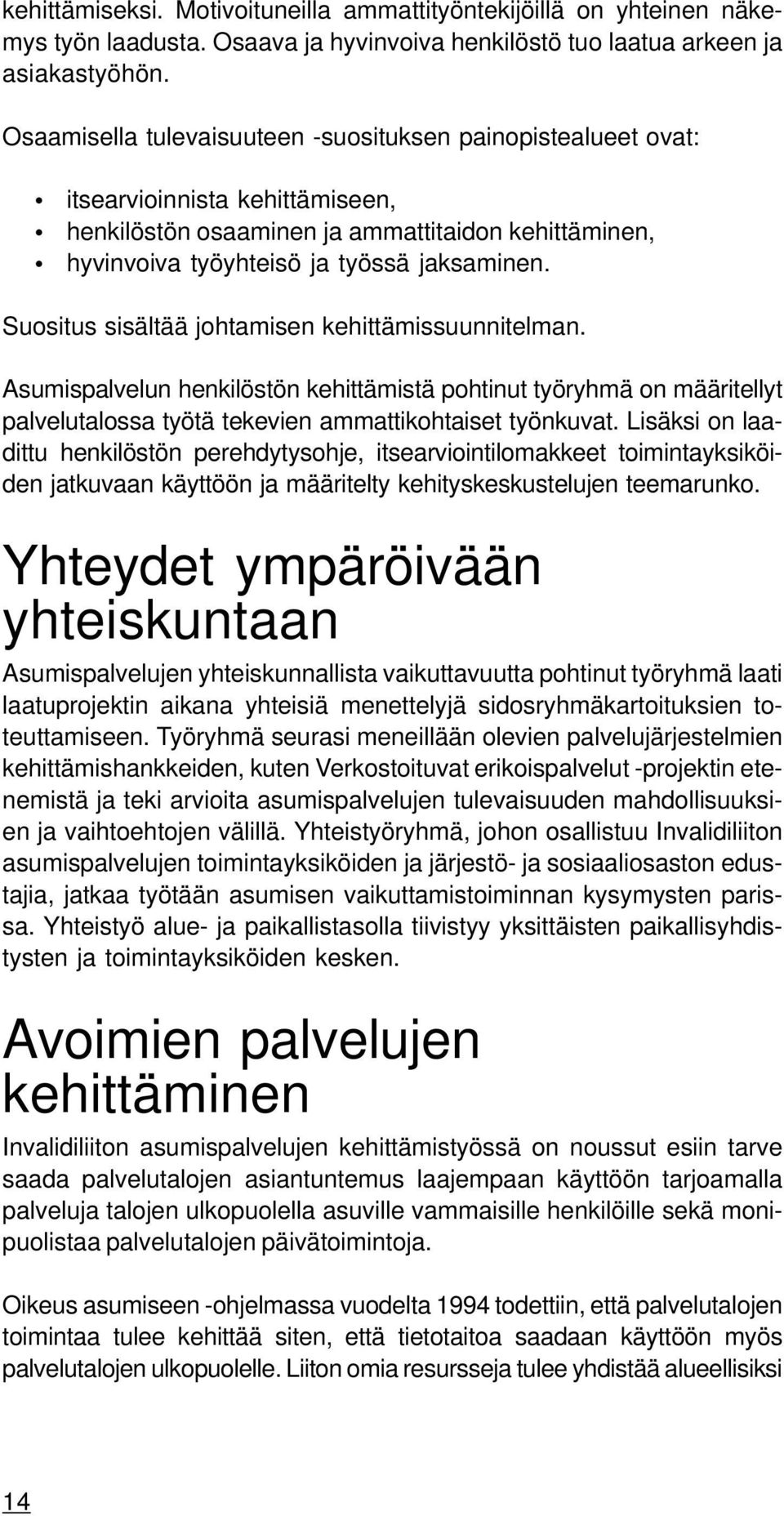 Suositus sisältää johtamisen kehittämissuunnitelman. Asumispalvelun henkilöstön kehittämistä pohtinut työryhmä on määritellyt palvelutalossa työtä tekevien ammattikohtaiset työnkuvat.