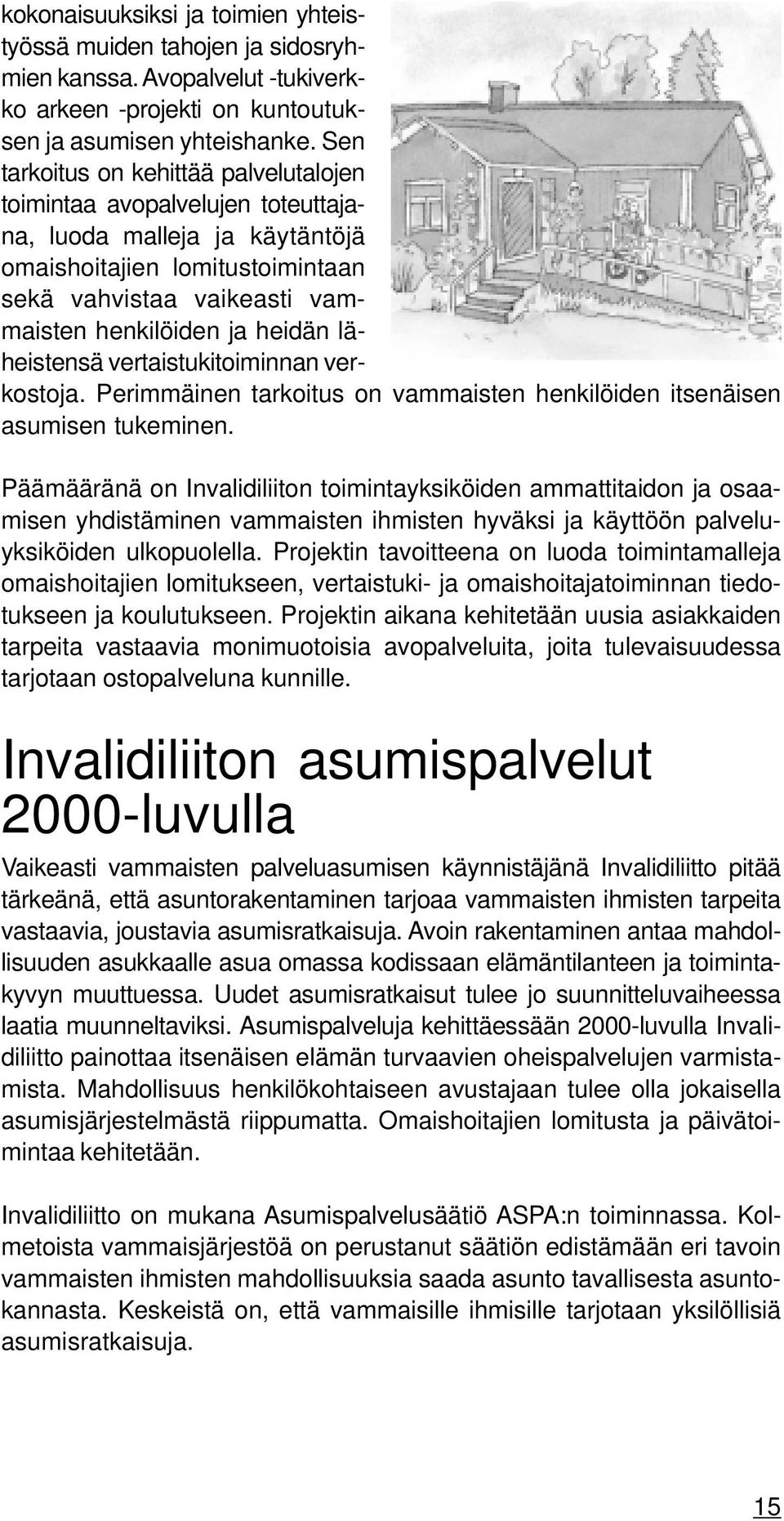 läheistensä vertaistukitoiminnan verkostoja. Perimmäinen tarkoitus on vammaisten henkilöiden itsenäisen asumisen tukeminen.