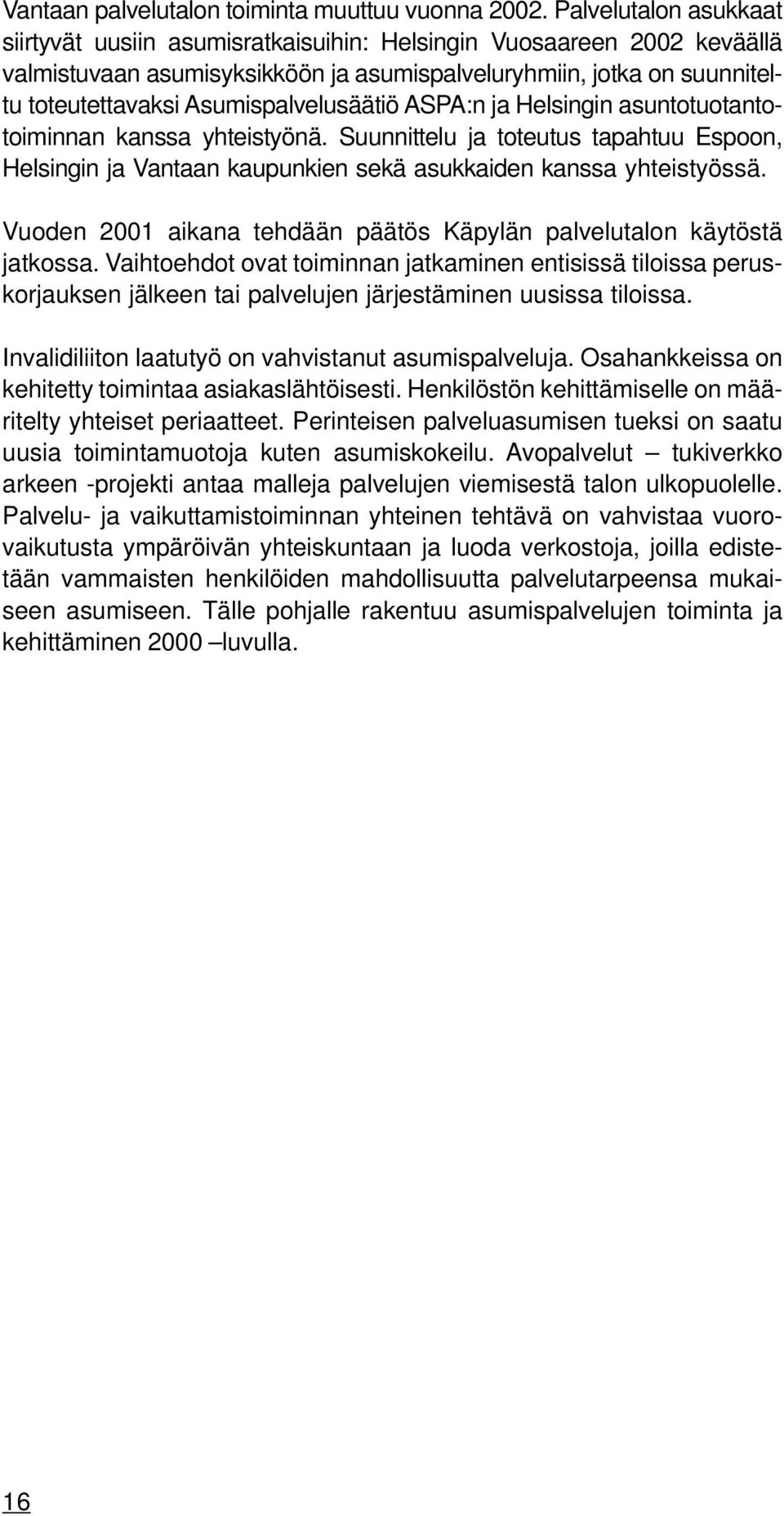 Asumispalvelusäätiö ASPA:n ja Helsingin asuntotuotantotoiminnan kanssa yhteistyönä. Suunnittelu ja toteutus tapahtuu Espoon, Helsingin ja Vantaan kaupunkien sekä asukkaiden kanssa yhteistyössä.