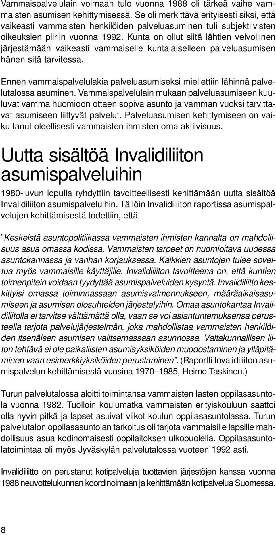 Kunta on ollut siitä lähtien velvollinen järjestämään vaikeasti vammaiselle kuntalaiselleen palveluasumisen hänen sitä tarvitessa.