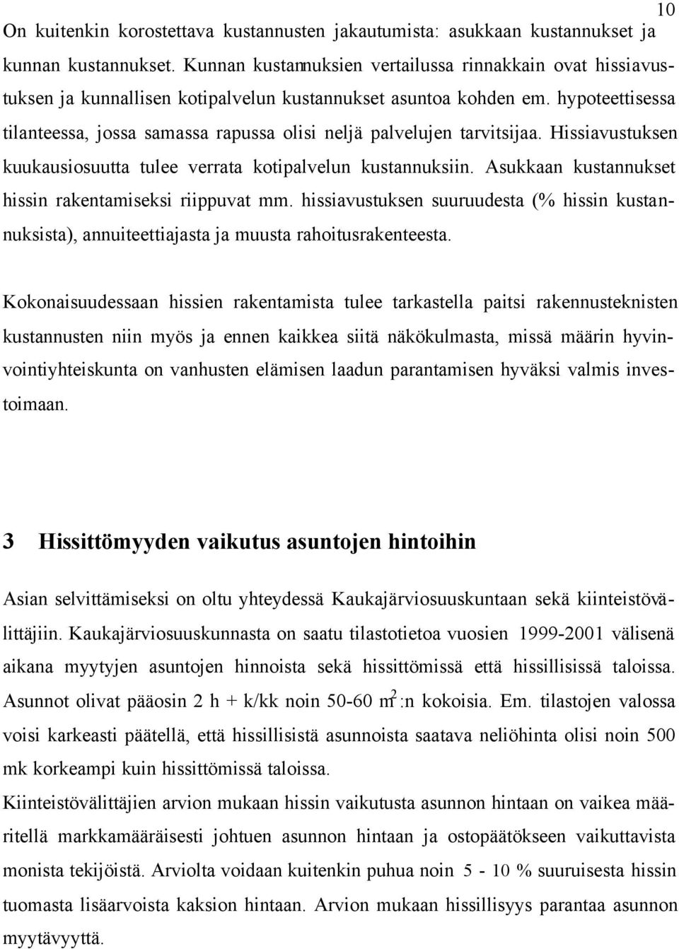 hypoteettisessa tilanteessa, jossa samassa rapussa olisi neljä palvelujen tarvitsijaa. Hissiavustuksen kuukausiosuutta tulee verrata kotipalvelun kustannuksiin.