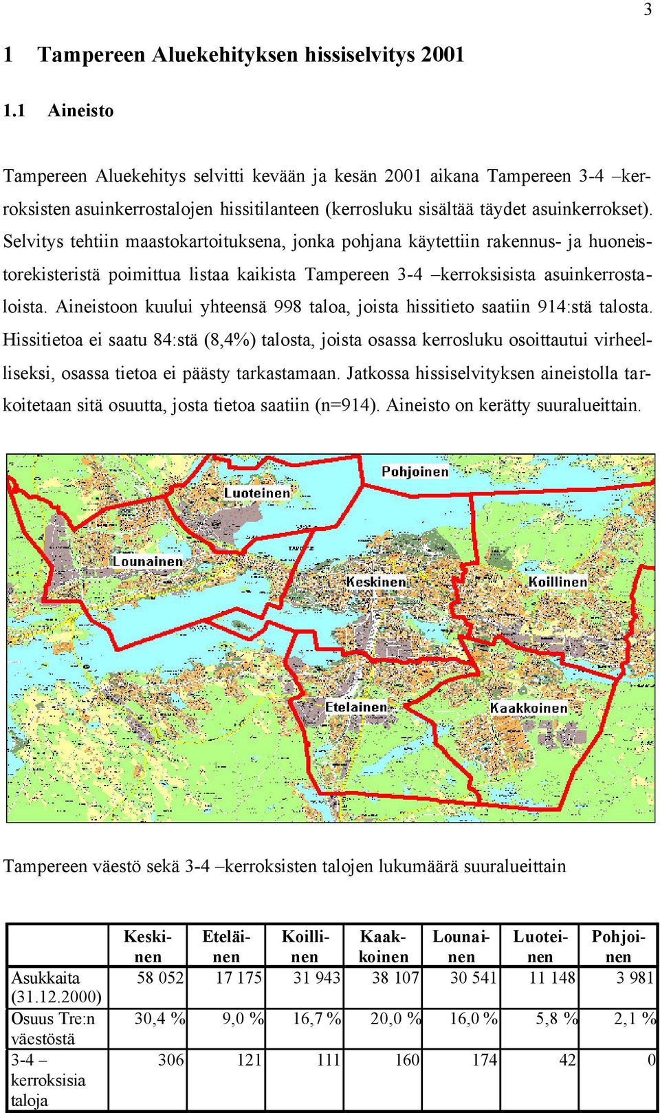 Selvitys tehtiin maastokartoituksena, jonka pohjana käytettiin rakennus- ja huoneistorekisteristä poimittua listaa kaikista Tampereen 3-4 kerroksisista asuinkerrostaloista.