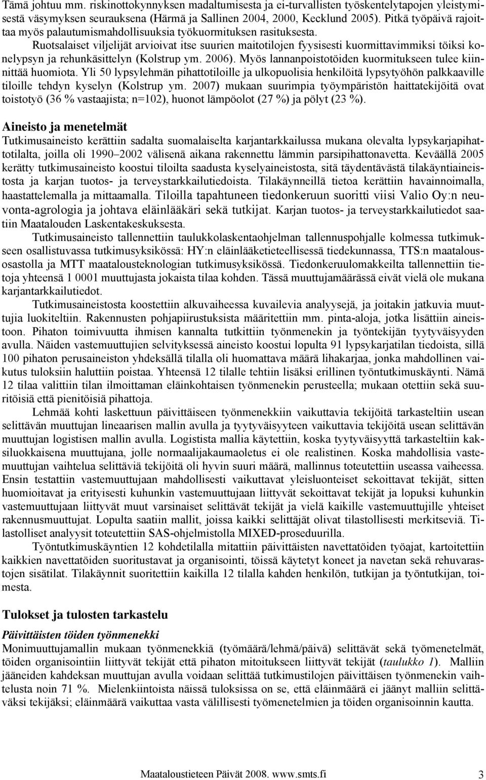 Ruotsalaiset viljelijät arvioivat itse suurien maitotilojen fyysisesti kuormittavimmiksi töiksi konelypsyn ja rehunkäsittelyn (Kolstrup ym. 2006).