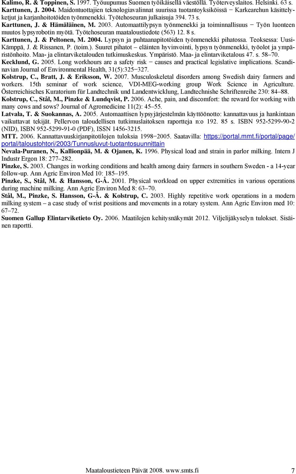 Automaattilypsyn työnmenekki ja toiminnallisuus Työn luonteen muutos lypsyrobotin myötä. Työtehoseuran maataloustiedote (563) 12. 8 s. Karttunen, J. & Peltonen, M. 2004.