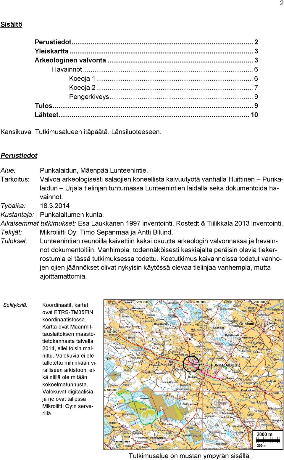 Valvoa arkeologisesti salaojien koneellista kaivuutyötä vanhalla Huittinen Punkalaidun Urjala tielinjan tuntumassa Lunteenintien laidalla sekä dokumentoida havainnot. Työaika: 18.3.