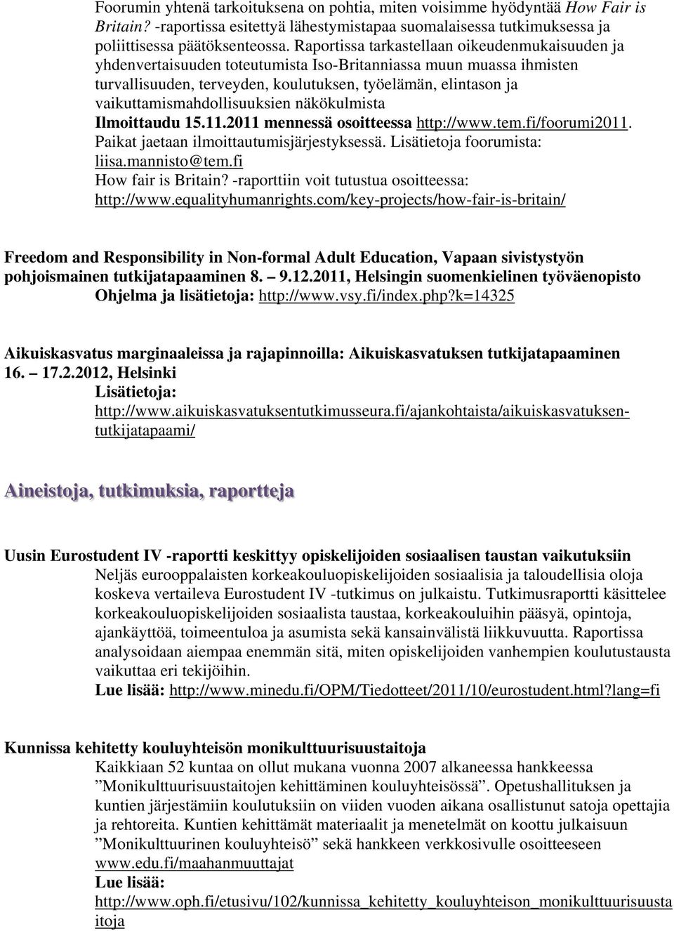 vaikuttamismahdollisuuksien näkökulmista Ilmoittaudu 15.11.2011 mennessä osoitteessa http://www.tem.fi/foorumi2011. Paikat jaetaan ilmoittautumisjärjestyksessä. Lisätietoja foorumista: liisa.