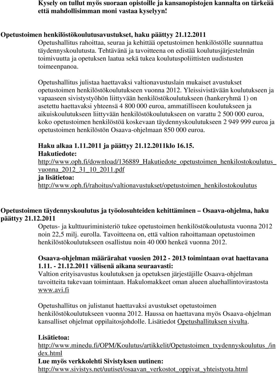 Tehtävänä ja tavoitteena on edistää koulutusjärjestelmän toimivuutta ja opetuksen laatua sekä tukea koulutuspoliittisten uudistusten toimeenpanoa.