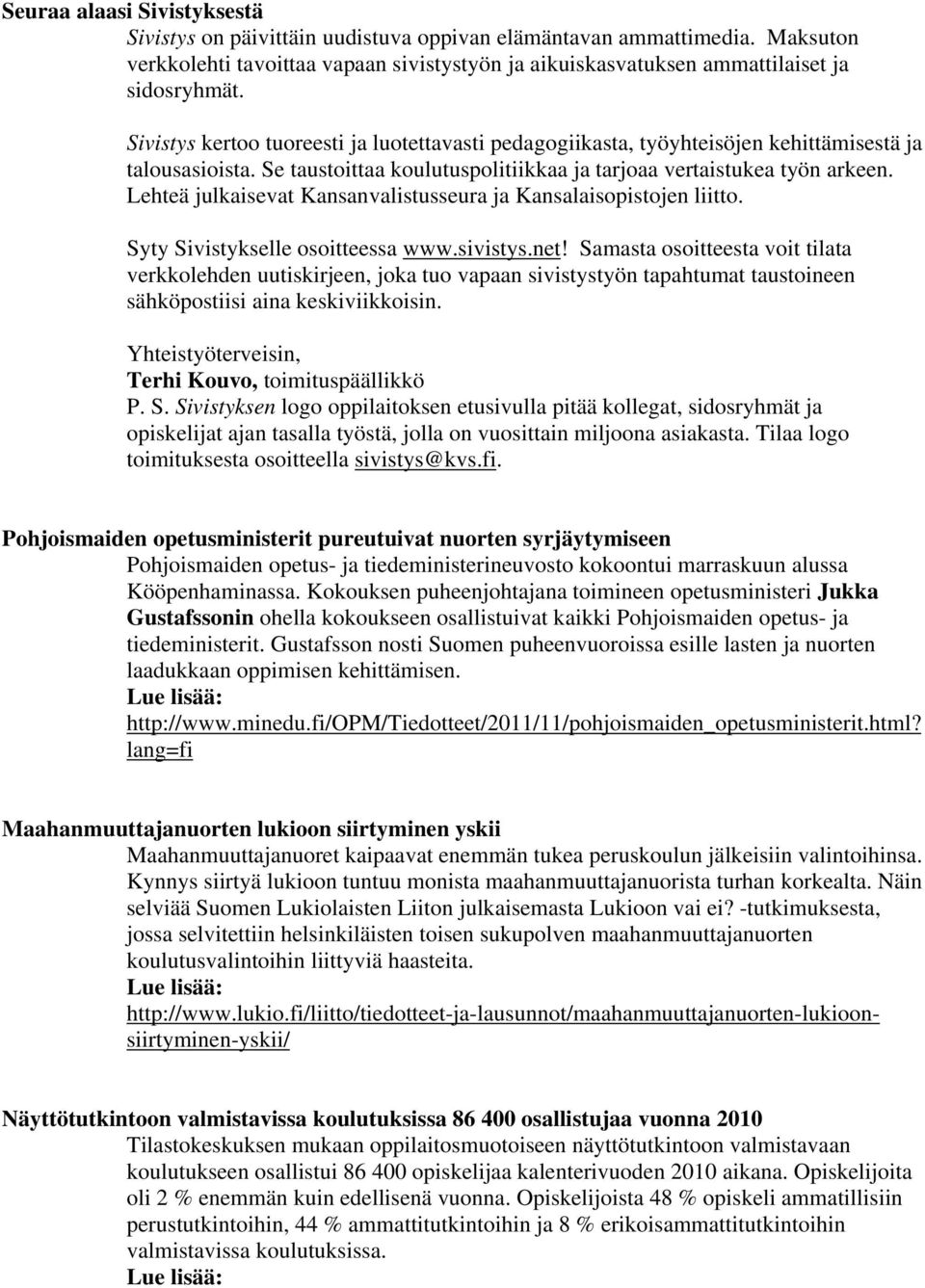 Lehteä julkaisevat Kansanvalistusseura ja Kansalaisopistojen liitto. Syty Sivistykselle osoitteessa www.sivistys.net!