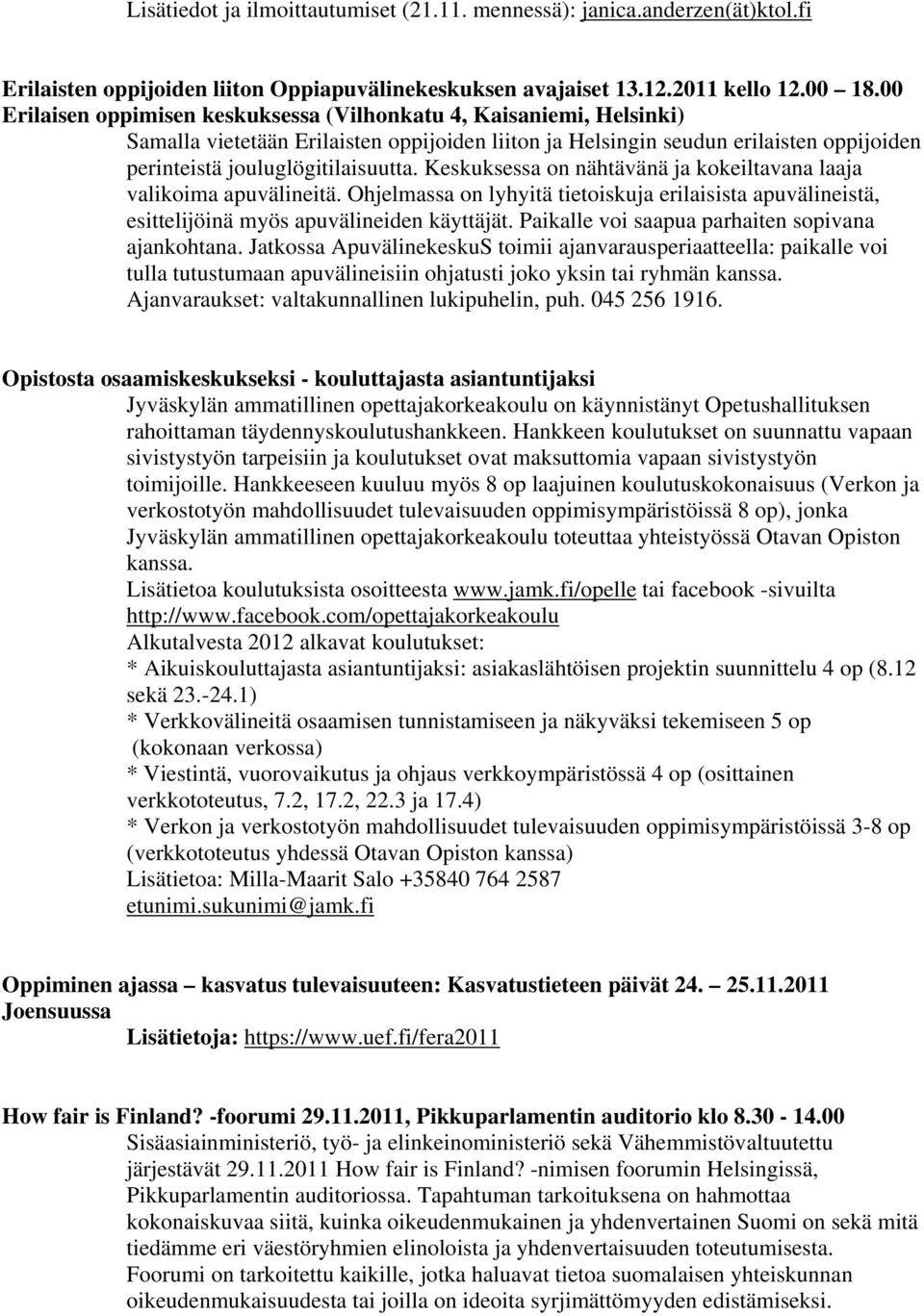 Keskuksessa on nähtävänä ja kokeiltavana laaja valikoima apuvälineitä. Ohjelmassa on lyhyitä tietoiskuja erilaisista apuvälineistä, esittelijöinä myös apuvälineiden käyttäjät.