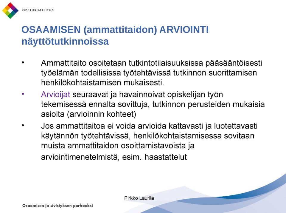 Arvioijat seuraavat ja havainnoivat opiskelijan työn tekemisessä ennalta sovittuja, tutkinnon perusteiden mukaisia asioita (arvioinnin