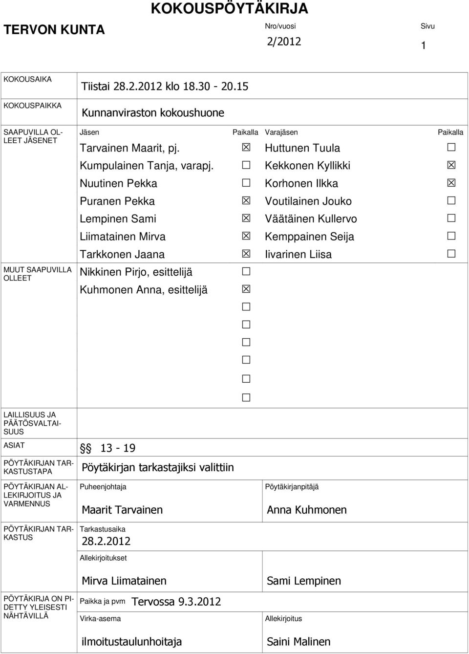 Kekkonen Kyllikki Nuutinen Pekka Korhonen Ilkka Puranen Pekka Voutilainen Jouko Lempinen Sami Väätäinen Kullervo Liimatainen Mirva Kemppainen Seija Tarkkonen Jaana Iivarinen Liisa Nikkinen Pirjo,